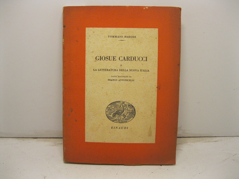 Giosuè Carducci e la letteratura italiana della nuova Italia. Saggi raccolti da franco Antonicelli.